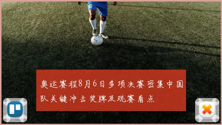 奥运赛程8月6日多项决赛密集中国队关键冲击奖牌及观赛看点