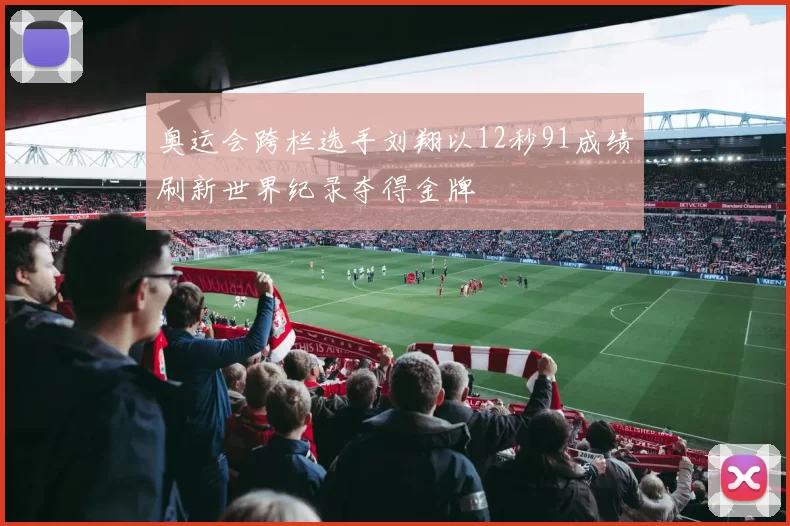奥运会跨栏选手刘翔以12秒91成绩刷新世界纪录夺得金牌