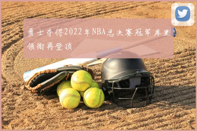 勇士夺得2022年NBA总决赛冠军库里领衔再登顶