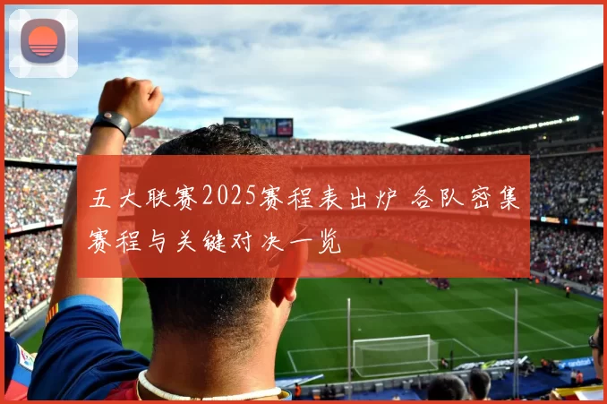 五大联赛2025赛程表出炉 各队密集赛程与关键对决一览