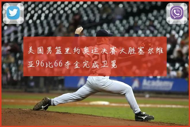 美国男篮里约奥运决赛大胜塞尔维亚96比66夺金完成卫冕