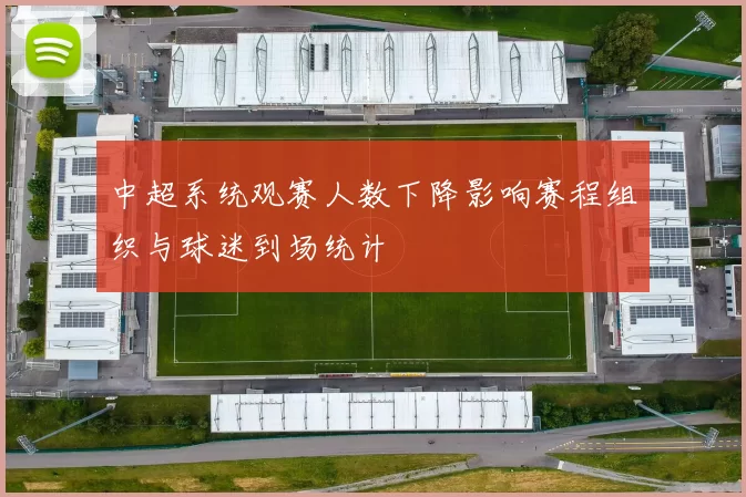 中超系统观赛人数下降影响赛程组织与球迷到场统计