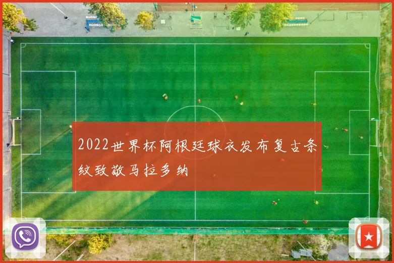 2022世界杯阿根廷球衣发布复古条纹致敬马拉多纳