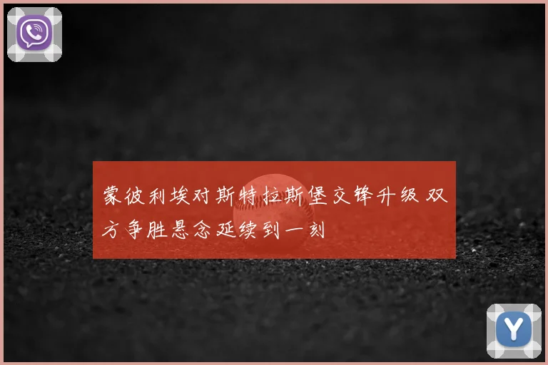 蒙彼利埃对斯特拉斯堡交锋升级 双方争胜悬念延续到一刻