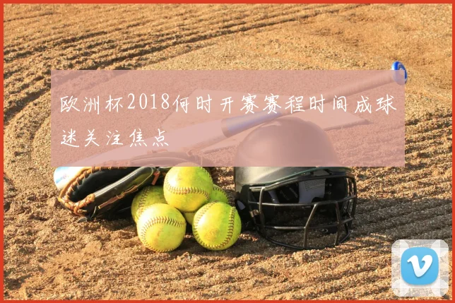 欧洲杯2018何时开赛赛程时间成球迷关注焦点
