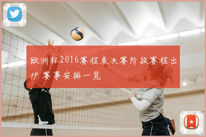 欧洲杯2016赛程表决赛阶段赛程出炉 赛事安排一览